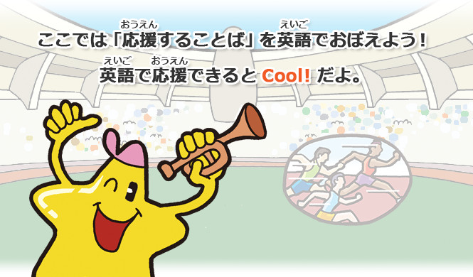 ここでは「応援することば」を英語でおぼえよう！英語で応援できると Cool! だよ。